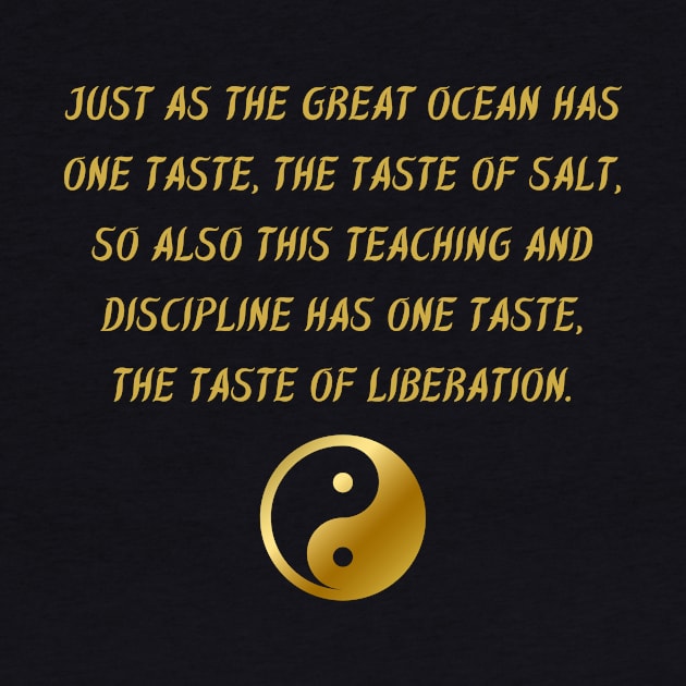 Just As The Great Ocean Has One Taste, The Taste Of Salt, So Also This Teaching And Discipline Has One Taste, The Taste Of Liberation. by BuddhaWay